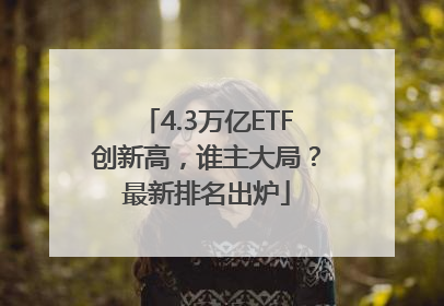 4.3万亿ETF创新高，谁主大局？最新排名出炉