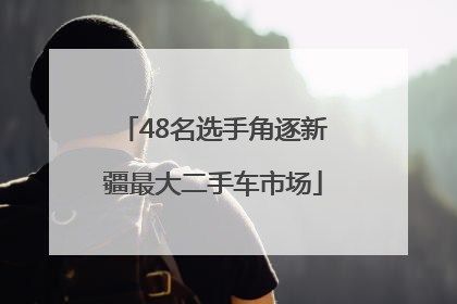 48名选手角逐新疆最大二手车市场