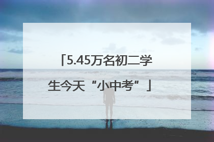 5.45万名初二学生今天“小中考”