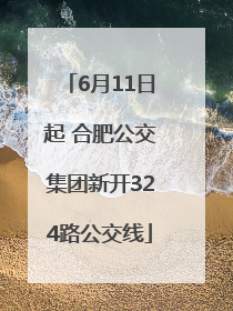 6月11日起 合肥公交集团新开324路公交线