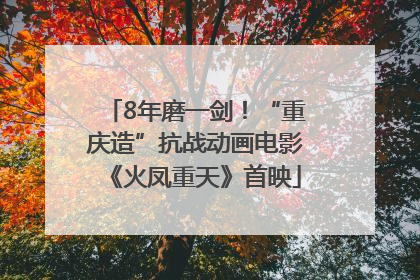 8年磨一剑！“重庆造”抗战动画电影《火凤重天》首映
