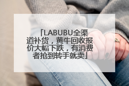 LABUBU全渠道补货，黄牛回收报价大幅下跌，有消费者抢到转手就卖