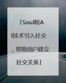 Soul将AI技术引入社交，帮助用户建立社交关系